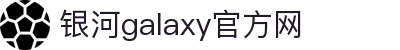 中国·银河集团(galaxy)有限公司-官方网站